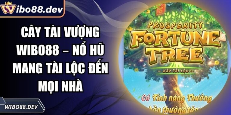 Cây Tài Vượng Wibo88 – Nổ Hũ Mang Tài Lộc Đến Mọi Nhà 7 Cây Tài Vượng Wibo88
