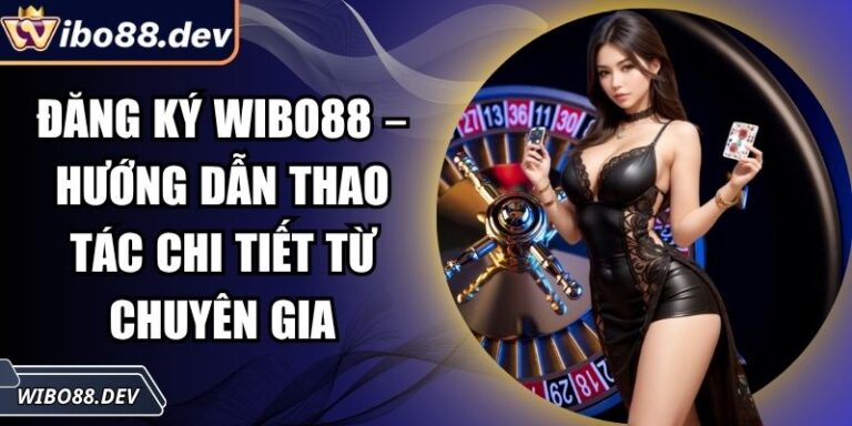 Đăng Ký Wibo88 – Hướng Dẫn Thao Tác Chi Tiết Từ Chuyên Gia 9 đăng ký Wibo88