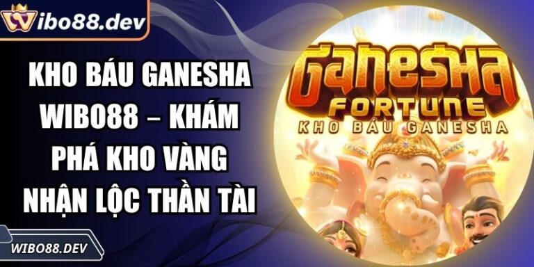 Kho Báu Ganesha Wibo88 – Khám Phá Kho Vàng Nhận Lộc Thần Tài 6 Kho báu Ganesha Wibo88