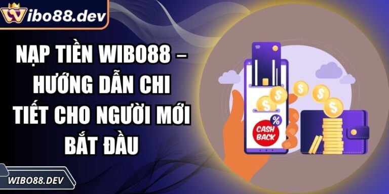 Nạp Tiền Wibo88 – Hướng Dẫn Chi Tiết Cho Người Mới Bắt Đầu 8 nạp tiền Wibo88