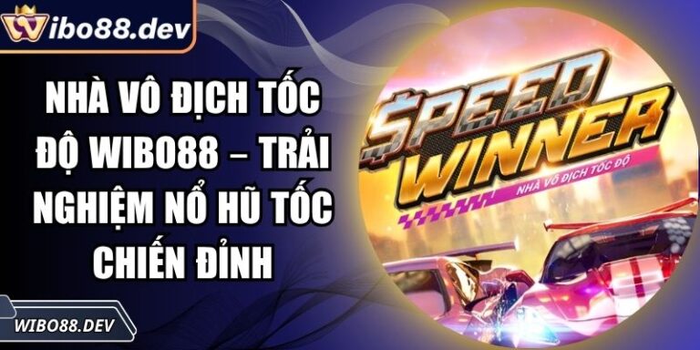 Nhà Vô Địch Tốc Độ Wibo88 – Trải Nghiệm Nổ Hũ Tốc Chiến Đỉnh 1 Nhà vô địch tốc độ Wibo88