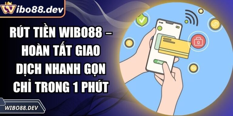 Rút Tiền Wibo88 – Hoàn Tất Giao Dịch Nhanh Gọn Chỉ Trong 1 Phút 7 Rút tiền Wibo88