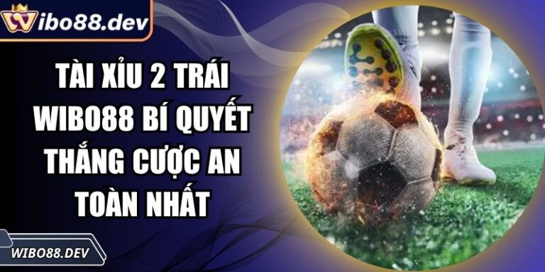 Tài Xỉu 2 Trái Wibo88 Bí Quyết Thắng Cược An Toàn Nhất 7 Tài xỉu 2 trái Wibo88